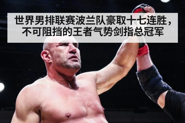 世界男排联赛波兰队豪取十七连胜，不可阻挡的王者气势剑指总冠军